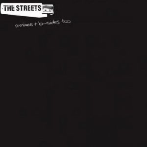 THE STREETS - REMIXES + B SIDES TOO